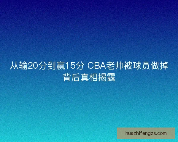 从输20分到赢15分 CBA老帅被球员做掉背后真相揭露